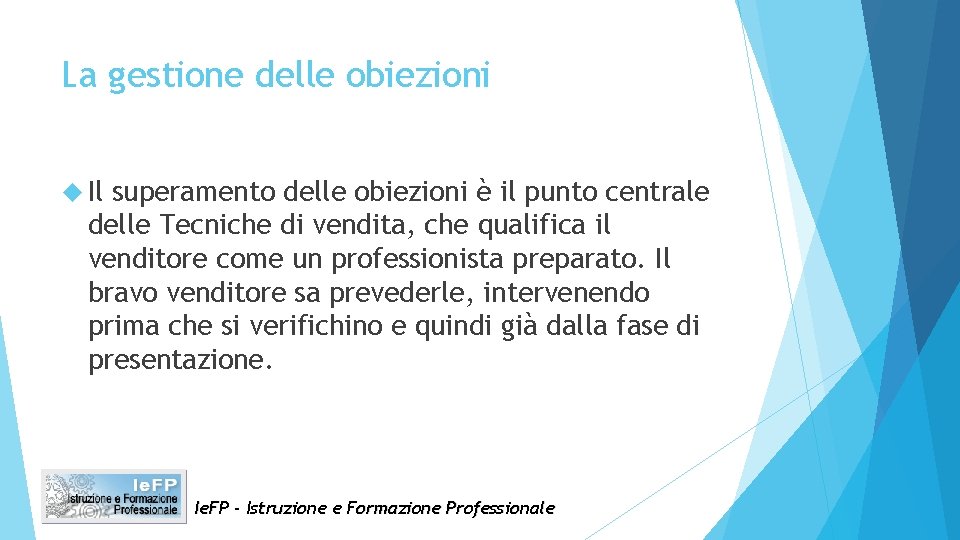 La gestione delle obiezioni Il superamento delle obiezioni è il punto centrale delle Tecniche