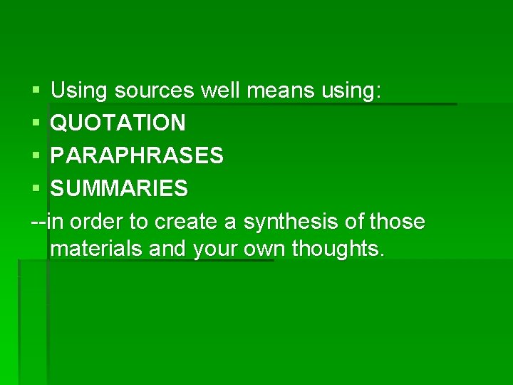 § Using sources well means using: § QUOTATION § PARAPHRASES § SUMMARIES --in order