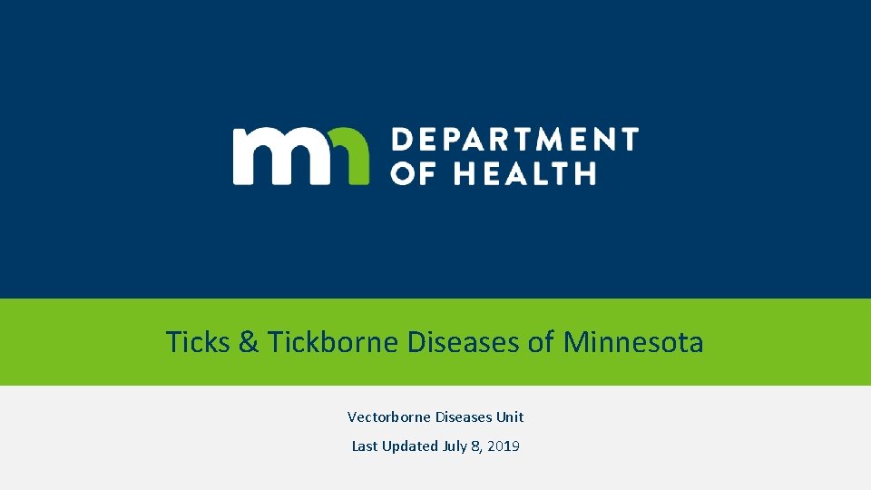 Ticks & Tickborne Diseases of Minnesota Vectorborne Diseases Unit Last Updated July 8, 2019