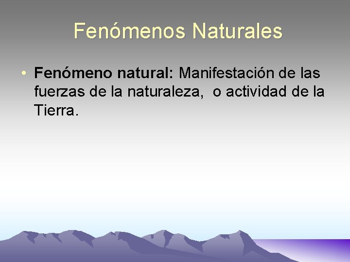 Fenómenos Naturales • Fenómeno natural: Manifestación de las fuerzas de la naturaleza, o actividad