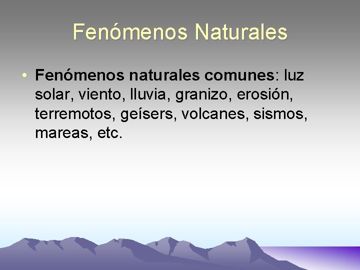 Fenómenos Naturales • Fenómenos naturales comunes: luz solar, viento, lluvia, granizo, erosión, terremotos, geísers,