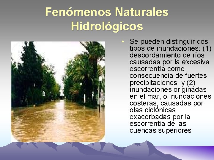 Fenómenos Naturales Hidrológicos • Se pueden distinguir dos tipos de inundaciones: (1) desbordamiento de