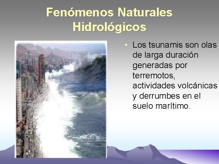 Fenómenos Naturales Hidrológicos • Los tsunamis son olas de larga duración generadas por terremotos,