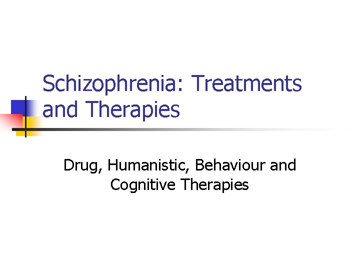 Schizophrenia: Treatments and Therapies Drug, Humanistic, Behaviour and Cognitive Therapies 