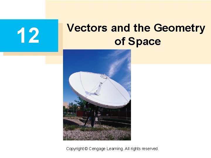 12 Vectors and the Geometry of Space Copyright © Cengage Learning. All rights reserved.