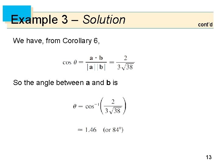 Example 3 – Solution cont’d We have, from Corollary 6, So the angle between