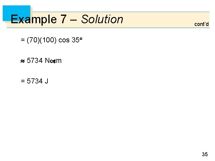 Example 7 – Solution cont’d = (70)(100) cos 35 5734 N m = 5734