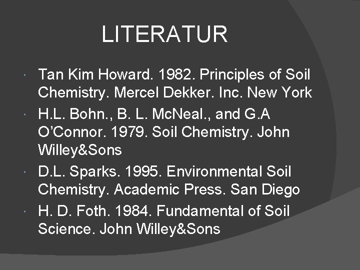 LITERATUR Tan Kim Howard. 1982. Principles of Soil Chemistry. Mercel Dekker. Inc. New York