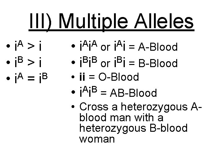 III) Multiple Alleles • i. A > i B • i >i • i.