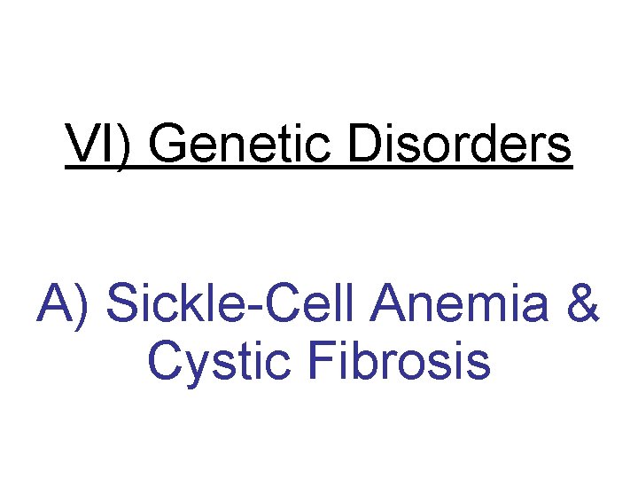 VI) Genetic Disorders A) Sickle-Cell Anemia & Cystic Fibrosis 