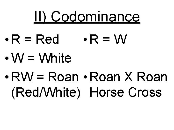 II) Codominance • R = Red • R = W • W = White
