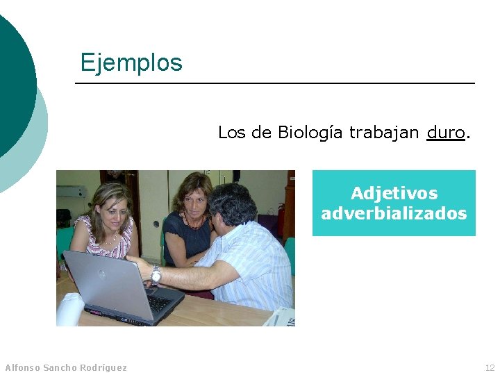 Ejemplos Los de Biología trabajan duro. Adjetivos adverbializados Alfonso Sancho Rodríguez 12 