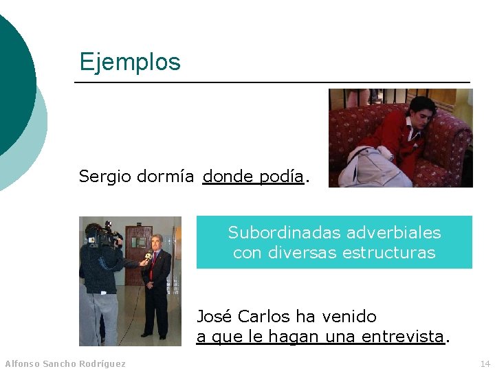 Ejemplos Sergio dormía donde podía. Subordinadas adverbiales con diversas estructuras José Carlos ha venido