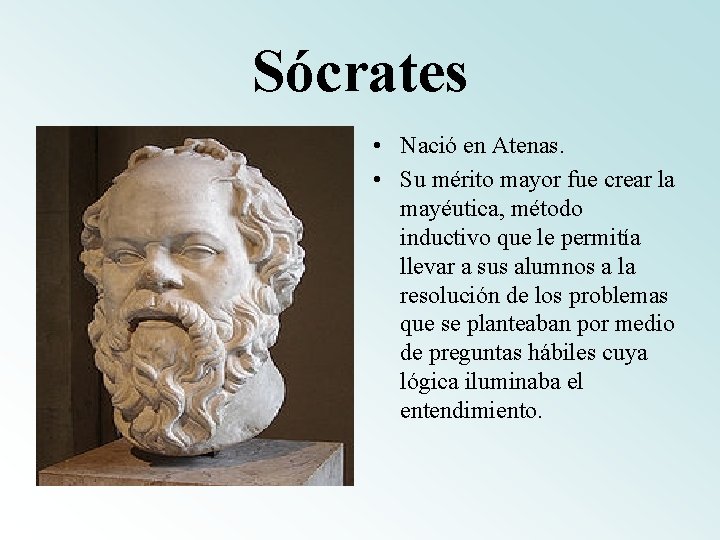 Sócrates • Nació en Atenas. • Su mérito mayor fue crear la mayéutica, método