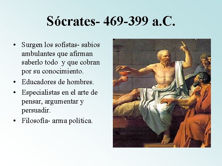 Sócrates- 469 -399 a. C. • Surgen los sofistas- sabios ambulantes que afirman saberlo