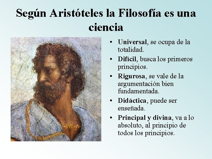 Según Aristóteles la Filosofía es una ciencia • Universal, se ocupa de la totalidad.
