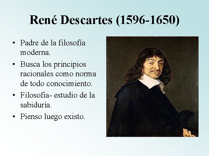 René Descartes (1596 -1650) • Padre de la filosofía moderna. • Busca los principios