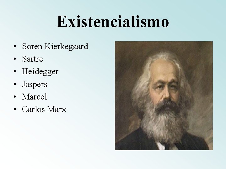 Existencialismo • • • Soren Kierkegaard Sartre Heidegger Jaspers Marcel Carlos Marx 