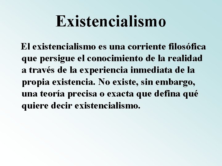 Existencialismo El existencialismo es una corriente filosófica que persigue el conocimiento de la realidad