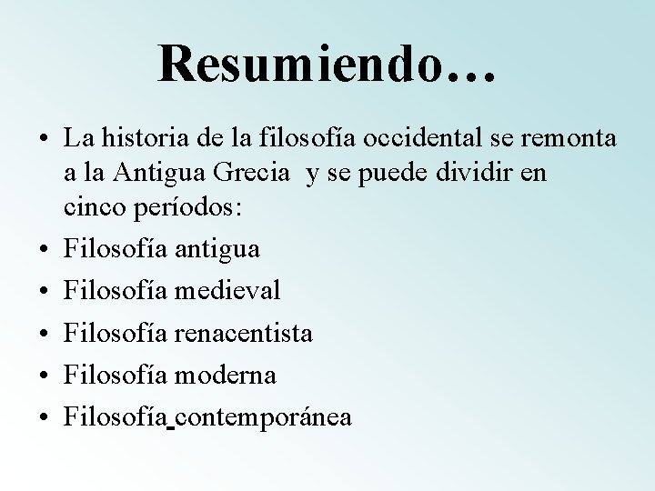 Resumiendo… • La historia de la filosofía occidental se remonta a la Antigua Grecia