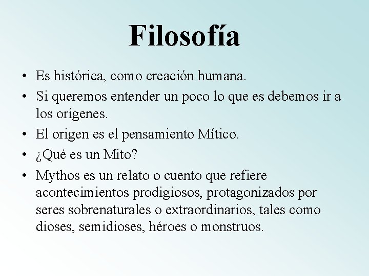 Filosofía • Es histórica, como creación humana. • Si queremos entender un poco lo