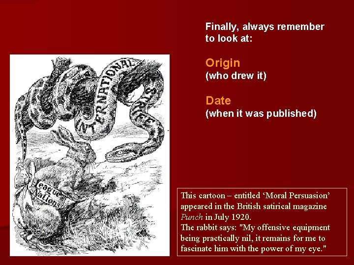 Finally, always remember to look at: Origin (who drew it) Date (when it was