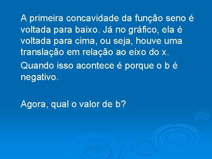 A primeira concavidade da função seno é voltada para baixo. Já no gráfico, ela