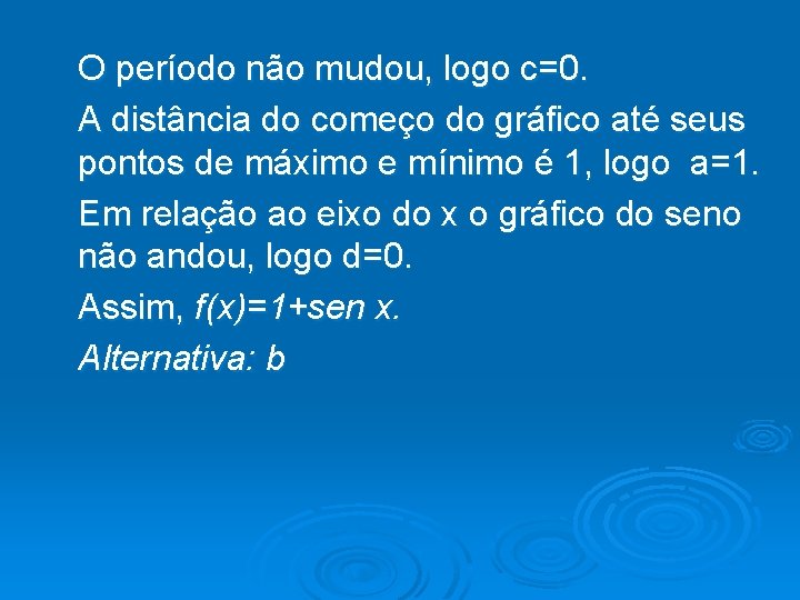 O período não mudou, logo c=0. A distância do começo do gráfico até seus