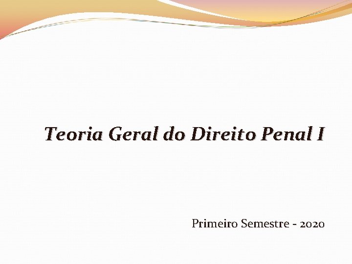 Teoria Geral do Direito Penal I Primeiro Semestre - 2020 Teoria Geral do Direito Penal I Primeiro Semestre - 2020