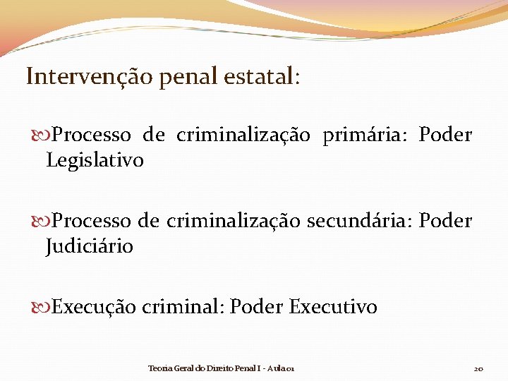 Intervenção penal estatal: Processo de criminalização primária: Poder Legislativo Processo de criminalização secundária: Poder Intervenção penal estatal: Processo de criminalização primária: Poder Legislativo Processo de criminalização secundária: Poder