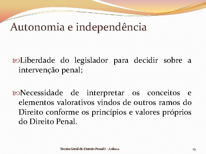 Autonomia e independência Liberdade do legislador para decidir sobre a intervenção penal; Necessidade de Autonomia e independência Liberdade do legislador para decidir sobre a intervenção penal; Necessidade de