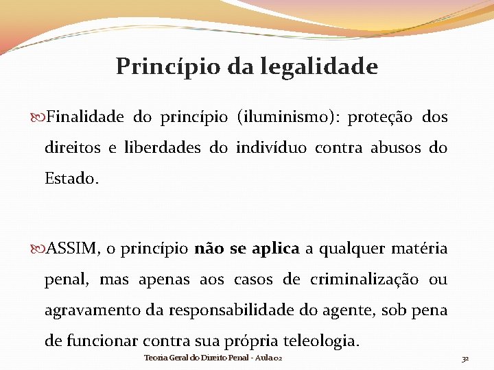 Princípio da legalidade Finalidade do princípio (iluminismo): proteção dos direitos e liberdades do indivíduo Princípio da legalidade Finalidade do princípio (iluminismo): proteção dos direitos e liberdades do indivíduo