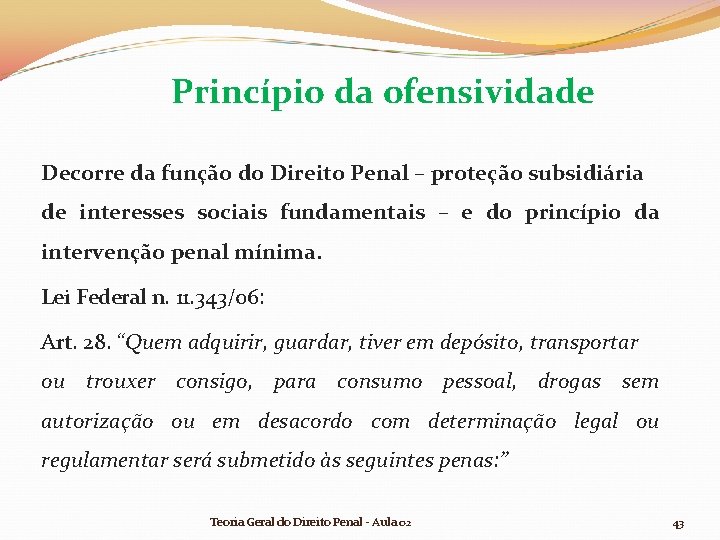 Princípio da ofensividade Decorre da função do Direito Penal – proteção subsidiária de interesses Princípio da ofensividade Decorre da função do Direito Penal – proteção subsidiária de interesses