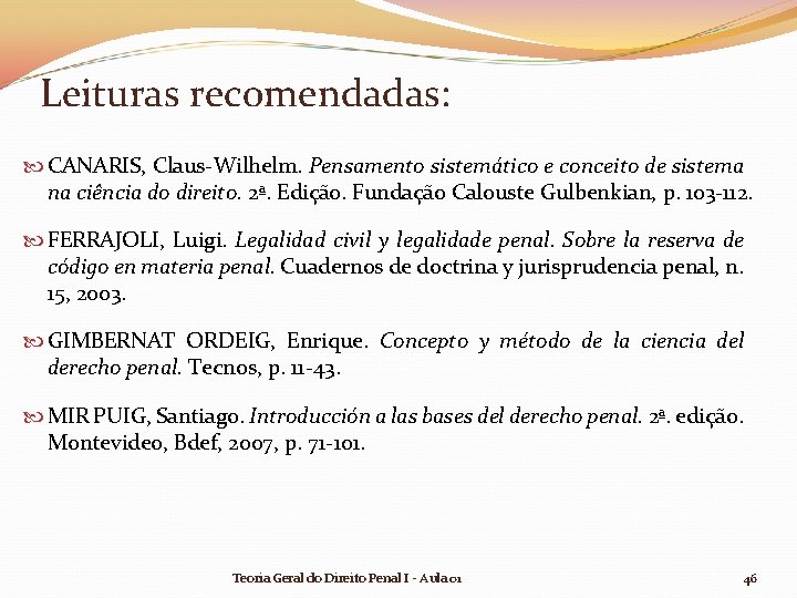 Leituras recomendadas: CANARIS, Claus-Wilhelm. Pensamento sistemático e conceito de sistema na ciência do direito. Leituras recomendadas: CANARIS, Claus-Wilhelm. Pensamento sistemático e conceito de sistema na ciência do direito.