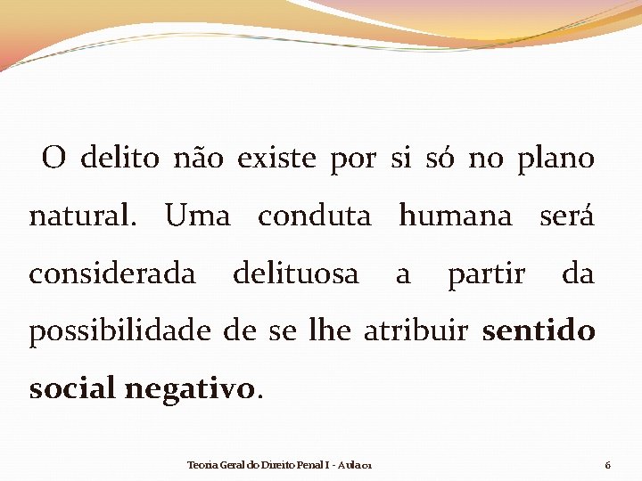 O delito não existe por si só no plano natural. Uma conduta humana será O delito não existe por si só no plano natural. Uma conduta humana será