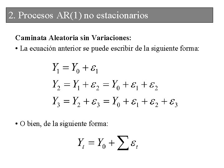 2. 2. Procesos. AR(1)nonoestacionarios Caminata Aleatoria sin Variaciones: • La ecuación anterior se puede