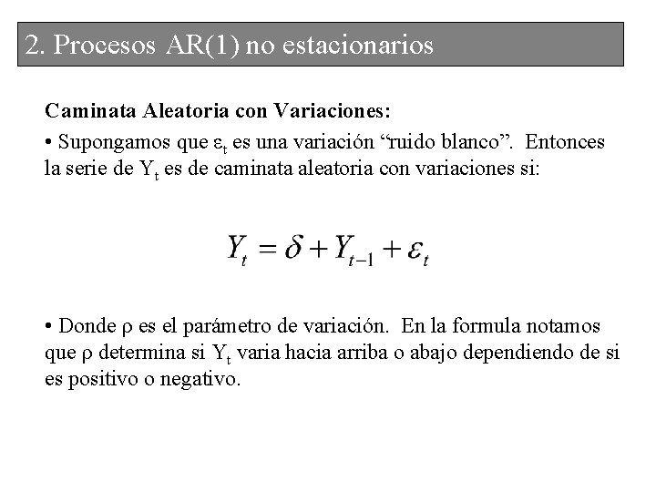 2. 2. Procesos. AR(1)nonoestacionarios Caminata Aleatoria con Variaciones: • Supongamos que εt es una