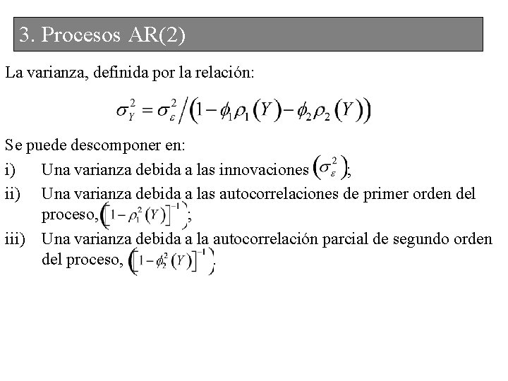 3. Procesos AR(2) La varianza, definida por la relación: Se puede descomponer en: i)