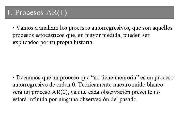 1. Procesos AR(1) • Vamos a analizar los procesos autorregresivos, que son aquellos procesos