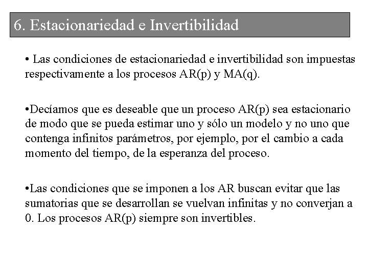 6. Estacionariedad e Invertibilidad • Las condiciones de estacionariedad e invertibilidad son impuestas respectivamente