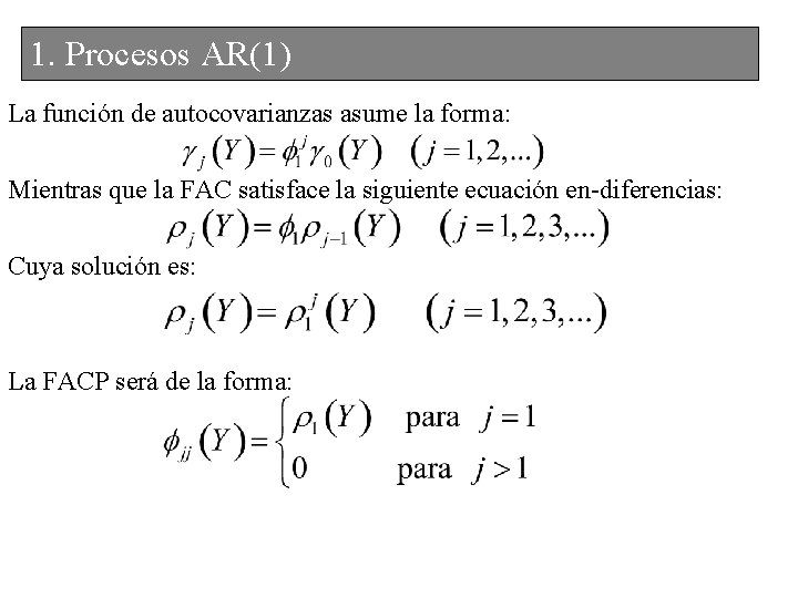 1. Procesos AR(1) La función de autocovarianzas asume la forma: Mientras que la FAC