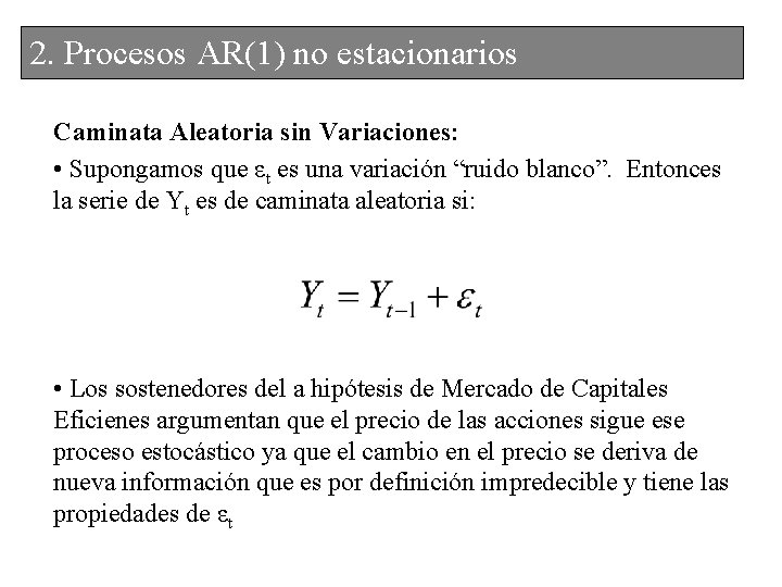 2. Procesos AR(1) no estacionarios Caminata Aleatoria sin Variaciones: • Supongamos que εt es