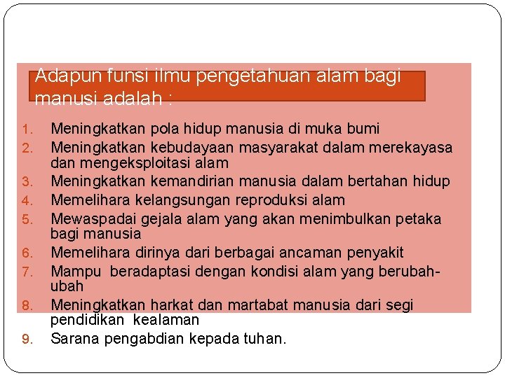 Adapun funsi ilmu pengetahuan alam bagi manusi adalah : 1. 2. 3. 4. 5.