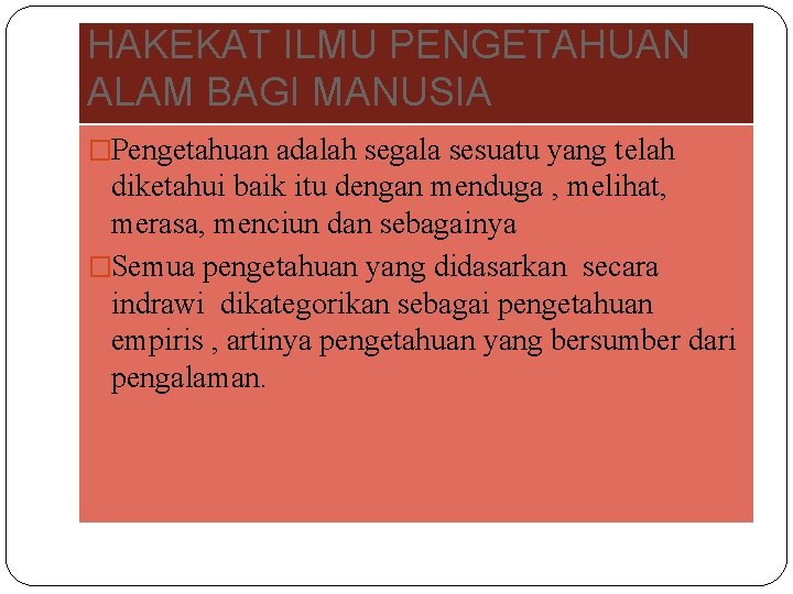 HAKEKAT ILMU PENGETAHUAN ALAM BAGI MANUSIA �Pengetahuan adalah segala sesuatu yang telah diketahui baik