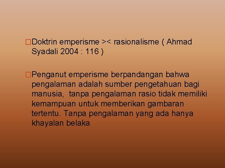 �Doktrin emperisme >< rasionalisme ( Ahmad Syadali 2004 : 116 ) �Penganut emperisme berpandangan