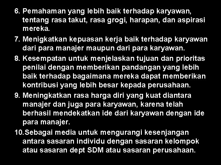 6. Pemahaman yang lebih baik terhadap karyawan, tentang rasa takut, rasa grogi, harapan, dan