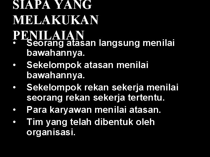 SIAPA YANG MELAKUKAN PENILAIAN • • • Seorang atasan langsung menilai bawahannya. Sekelompok atasan