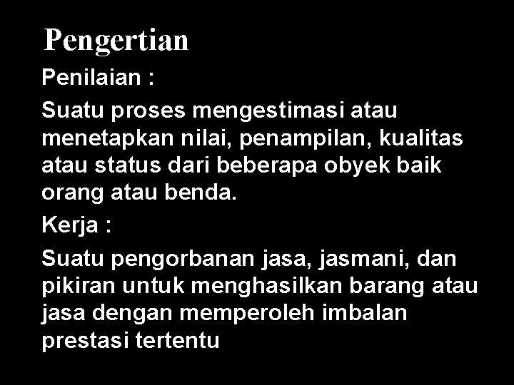 Pengertian Penilaian : Suatu proses mengestimasi atau menetapkan nilai, penampilan, kualitas atau status dari