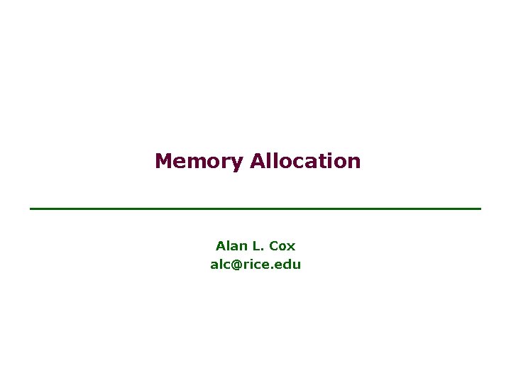 Memory Allocation Alan L. Cox alc@rice. edu 