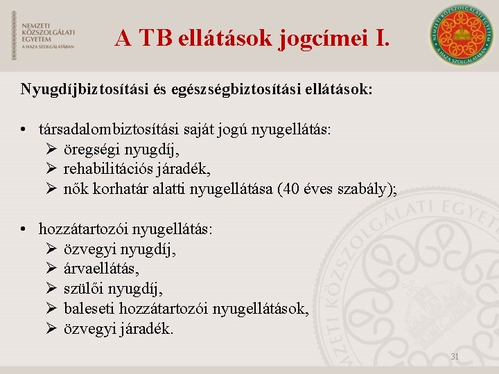 A TB ellátások jogcímei I. Nyugdíjbiztosítási és egészségbiztosítási ellátások: • társadalombiztosítási saját jogú nyugellátás: